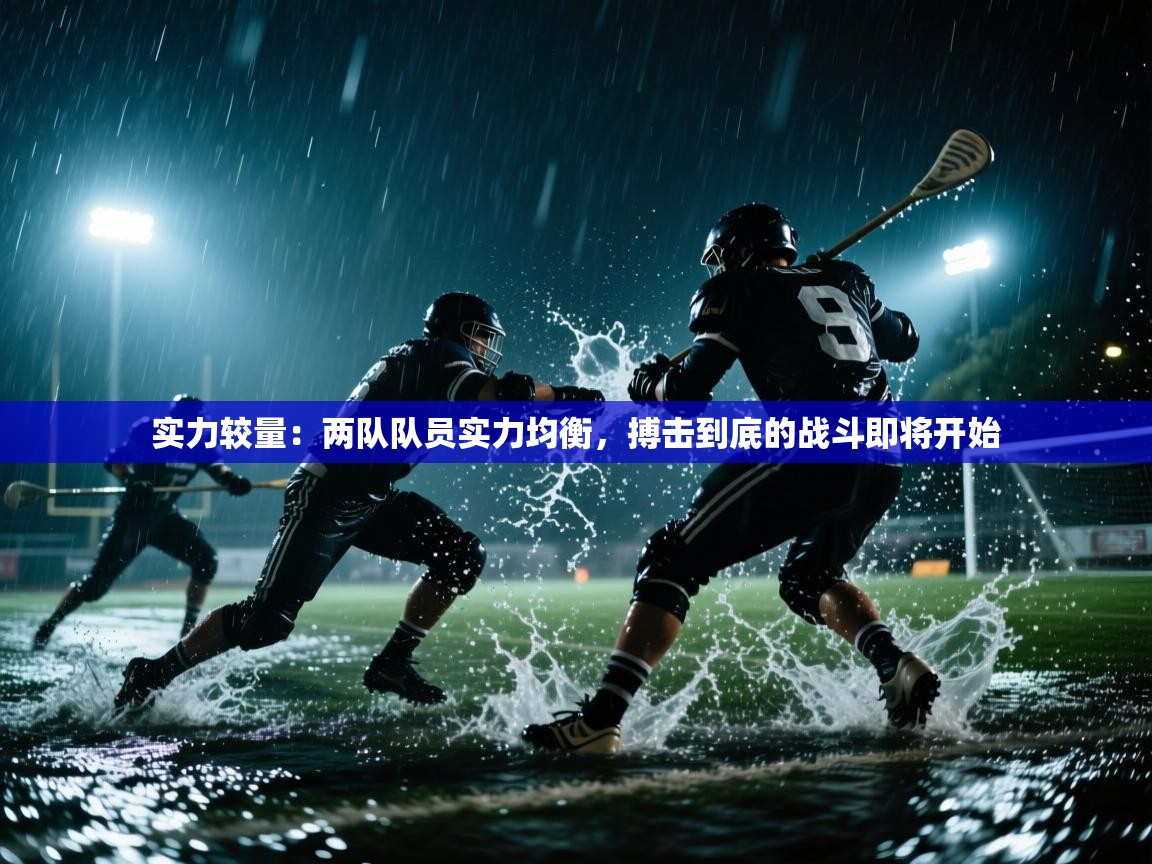 开云体育推送通知设置-实力较量：两队队员实力均衡，搏击到底的战斗即将开始  第1张