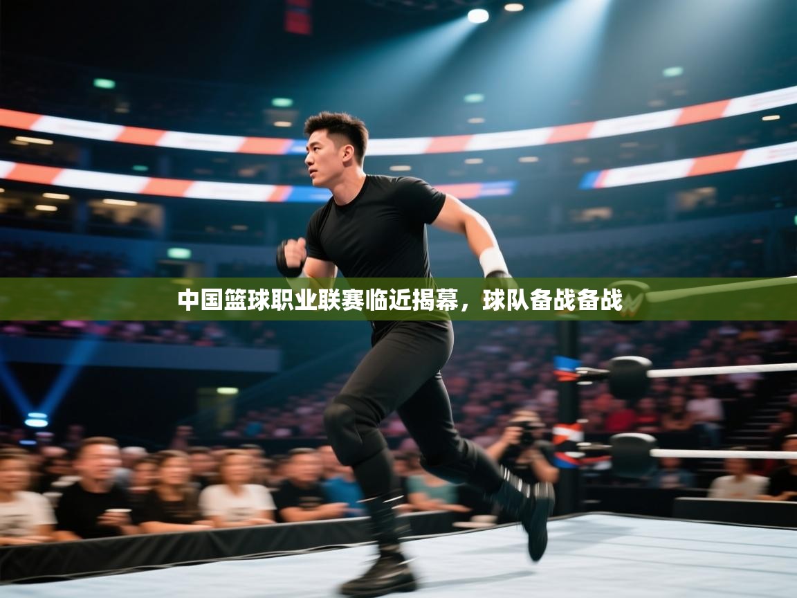 开云中国kaiyun·体育官方网站-中国篮球职业联赛临近揭幕，球队备战备战  第2张