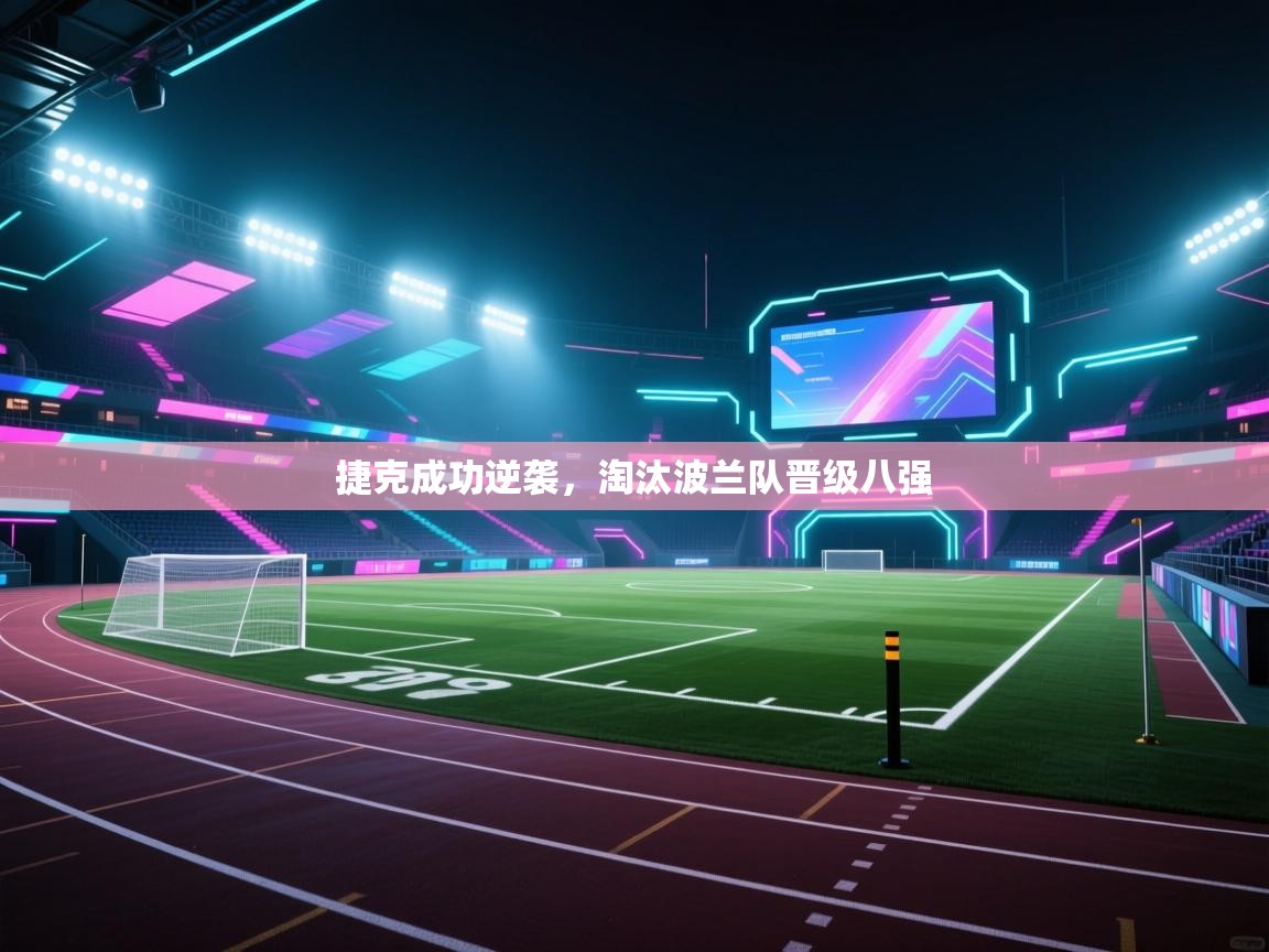 开云注册-捷克成功逆袭，淘汰波兰队晋级八强  第2张