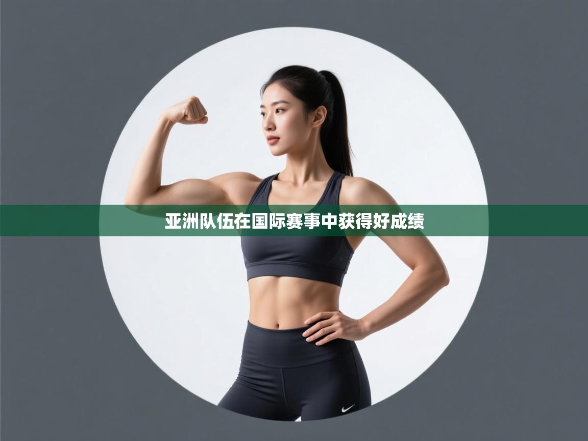 开云体育安卓APK下载-亚洲队伍在国际赛事中获得好成绩