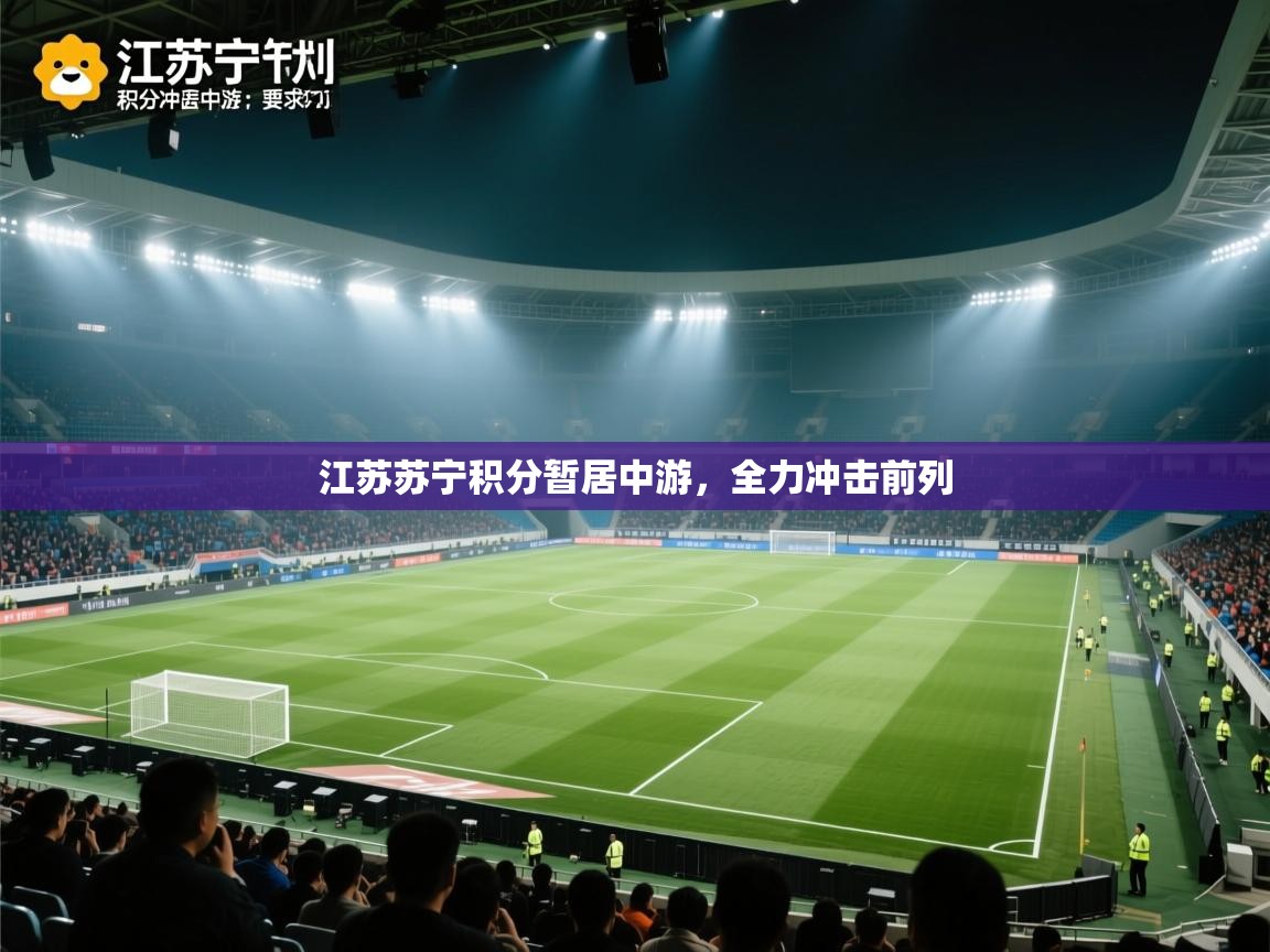 开运体育入口-江苏苏宁积分暂居中游，全力冲击前列  第2张