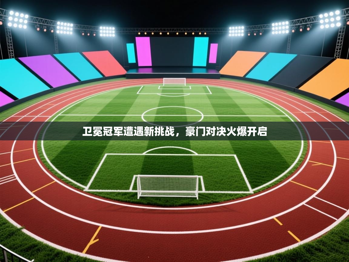 云开官网-卫冕冠军遭遇新挑战，豪门对决火爆开启  第1张