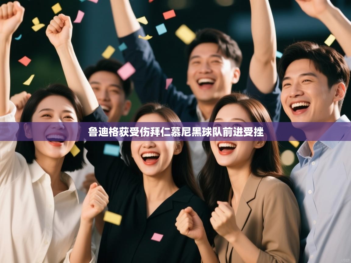 开云·体育app中国官方网站-鲁迪格获受伤拜仁慕尼黑球队前进受挫 第1张