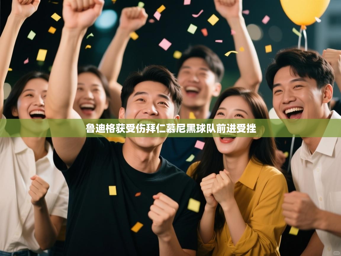 开云·体育app中国官方网站-鲁迪格获受伤拜仁慕尼黑球队前进受挫 第4张