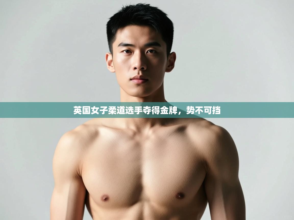 开云体育入口手机版-英国女子柔道选手夺得金牌，势不可挡  第4张